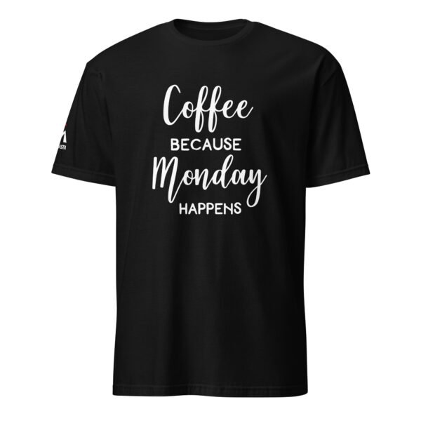 Coffee Because Monday Happens T-Shirt